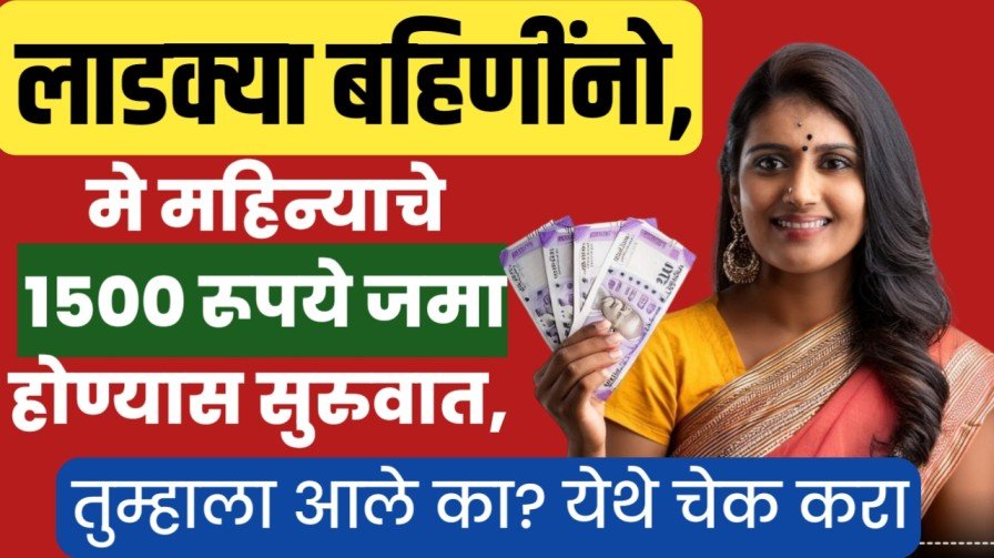 मे महिन्याचे 1500 रूपये जमा होण्यास सुरुवात, तुम्हाला आले का? चेक करा Ladki Bahin Yojana May Installment Status
